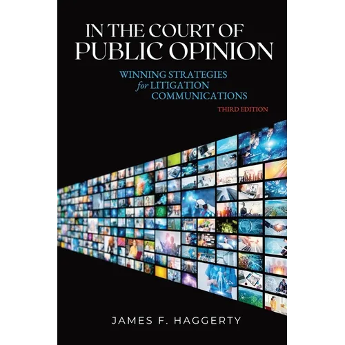 In the Court of Public Opinion: Winning Strategies for Litigation Communications