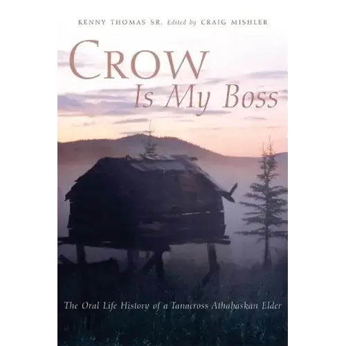 Crow is My Boss: The Oral History of a Tanacross Athabaskan Elder