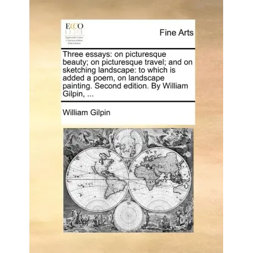 Three Essays: On Picturesque Beauty; On Picturesque Travel; And on Sketching Landscape: To Which Is Added a Poem, on Landscape Paint