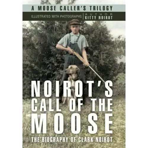 Noirot's Call of the Moose: The Biography of Clark Noirot