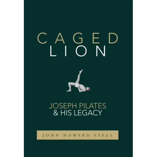 Caged Lion: Joseph Pilates and His Legacy