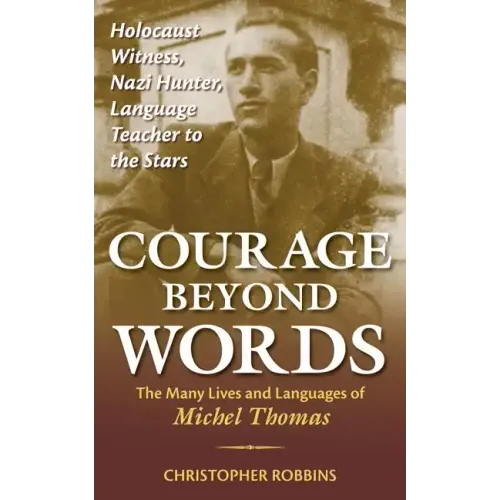 Courage Beyond Words: Holocaust Witness, Nazi Hunter, Language Teacher to the Stars: The Many Lives and Languages of Miche