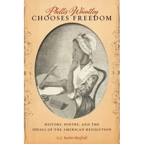 Phillis Wheatley Chooses Freedom: History, Poetry, and the Ideals of the American Revolution