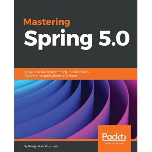 Mastering Spring 5.0: Master reactive programming, microservices, Cloud Native applications, and more