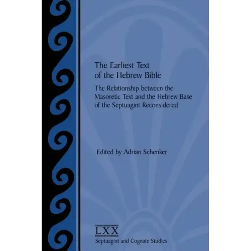 The Earliest Text of the Hebrew Bible: The Relationship between the Masoretic Text and the Hebrew Base of the Septuagint Reconsidered