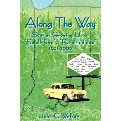 Along The Way: Stories Growing Up in "Small-Town", "Rural-Indiana" 1931-2005