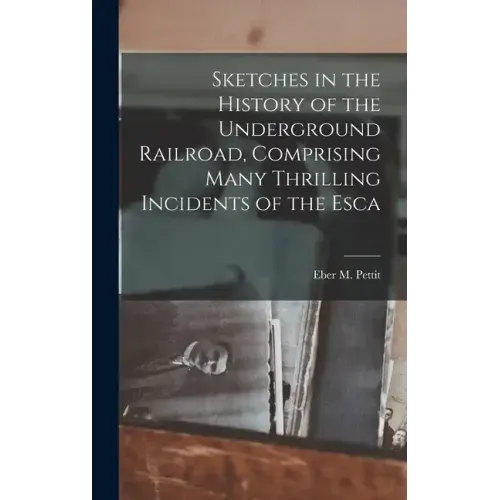 Sketches in the History of the Underground Railroad, Comprising Many Thrilling Incidents of the Esca