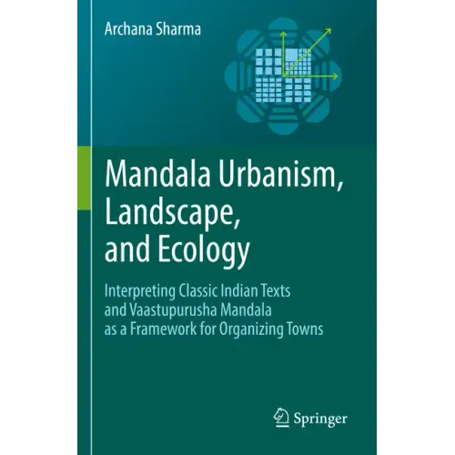 Mandala Urbanism, Landscape, and Ecology: Interpreting Classic Indian Texts and Vaastupurusha Mandala as a Framework for Organizing Towns