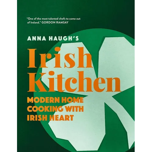 Anna Haugh's Irish Kitchen: Modern Home Cooking with Irish Heart