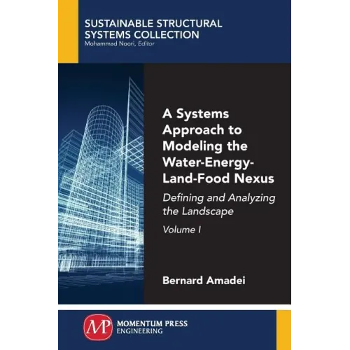 A Systems Approach to Modeling the Water-Energy-Land-Food Nexus, Volume I: Defining and Analyzing the Landscape