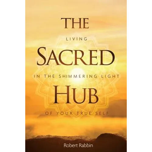 The Sacred Hub: Living in the Shimmering Light of Your True Self