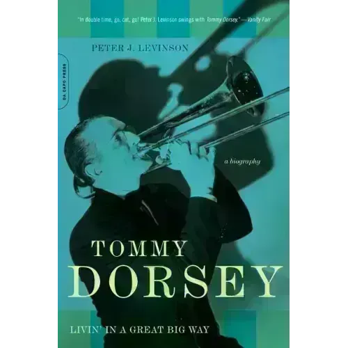 Tommy Dorsey: Livin' in a Great Big Way, a Biography