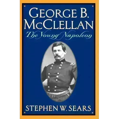 George B. McClellan: The Young Napoleon