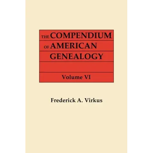 Compendium of American Genealogy: First Families of America. a Genealogical Encyclopedia of the United States. in Seven Volumes. Volume VI (1937)