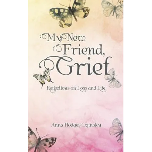 My New Friend, Grief: Reflections on Loss and Life
