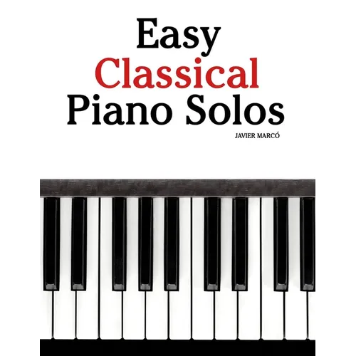 Easy Classical Piano Solos: Featuring music of Bach, Mozart, Beethoven, Vivaldi and Other Composers