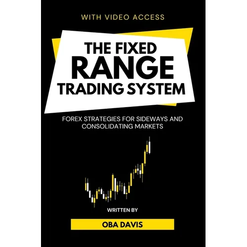 The Fixed Range Trading System: Forex Strategies for Sideways and Consolidating Markets