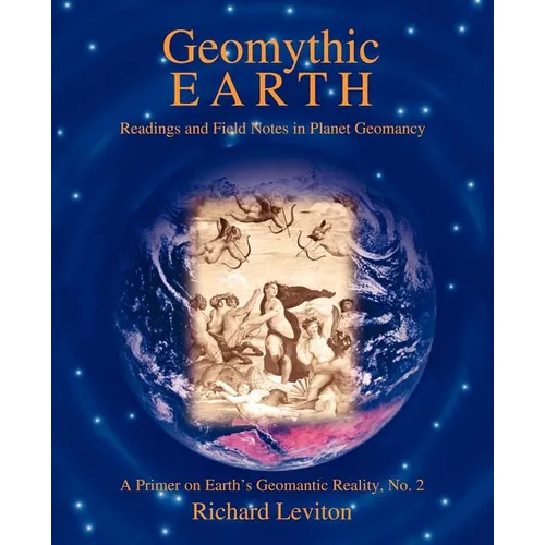 Geomythic Earth: Readings and Field Notes in Planet Geomancy