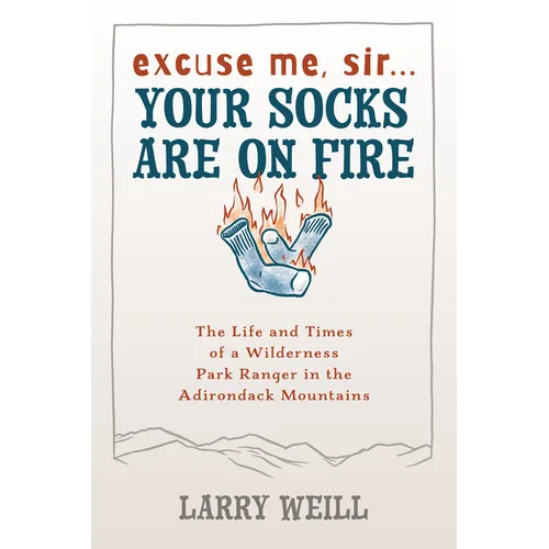 Excuse Me, Sir... Your Socks Are On Fire: The Life and Times of a Wilderness Park Ranger in the Adirondack Mountains