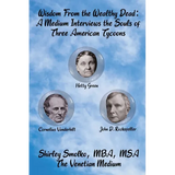 Wisdom From the Wealthy Dead: A Medium Interviews the Souls of Three American Tycoons - Paperback