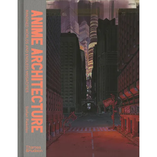 Anime Architecture: Imagined Worlds and Endless Megacities