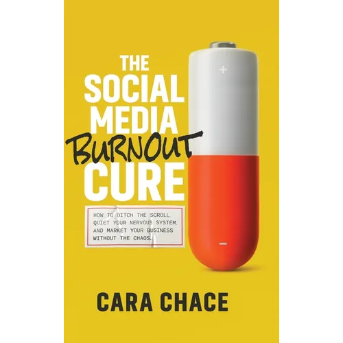 The Social Media Burnout Cure: How to Ditch the Scroll, Quiet Your Nervous System, and Market Your Business Without the Chaos