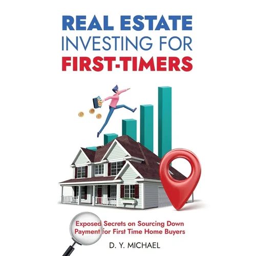 Real Estate Investing for First-Timers: Exposed Secrets on Sourcing Down Payment for First Time Home Buyers
