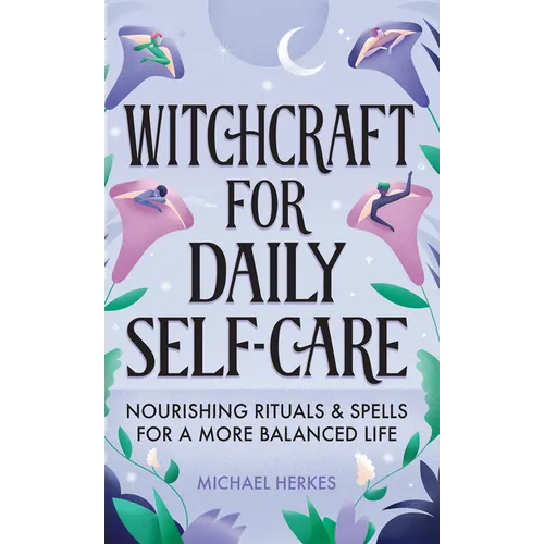 Witchcraft for Daily Self-Care: Nourishing Rituals and Spells for a More Balanced Life