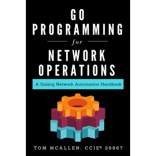 Go Programming for Network Operations: A Golang Network Automation Handbook