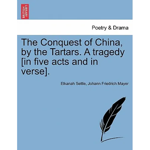 The Conquest of China, by the Tartars. a Tragedy [In Five Acts and in Verse].