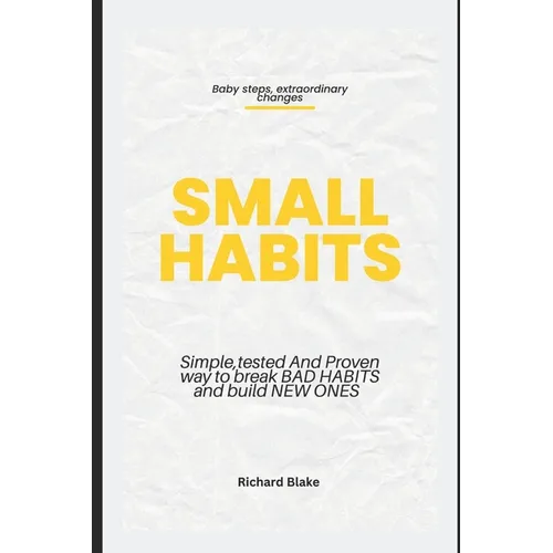 Small Habits: Simple, Tested and Proven Way to Break Bad Habits and Build New Ones