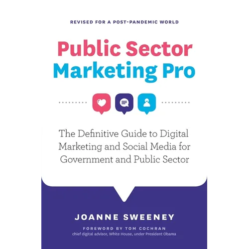 Public Sector Marketing Pro: The Definitive Guide to Digital Marketing and Social Media for Government and Public Sector - Revised for a Post Pandemic