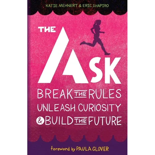 The Ask: Break the Rules, Unleash Curiosity & Build the Future