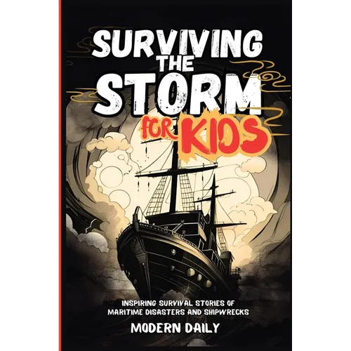 Surviving the Storm for Kids: Inspiring Survival Stories of Maritime Disasters and Shipwrecks