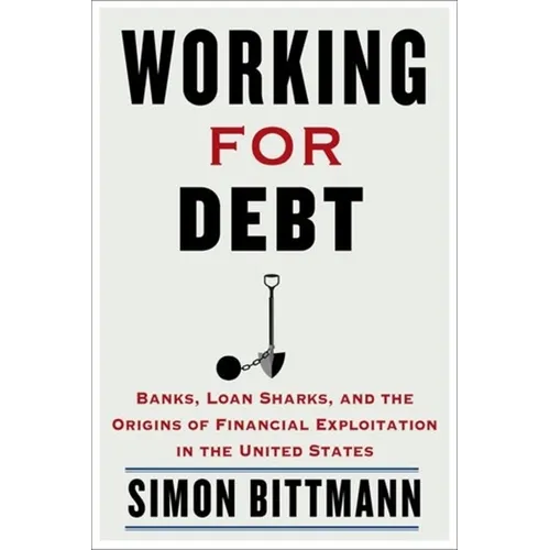 Working for Debt: Banks, Loan Sharks, and the Origins of Financial Exploitation in the United States
