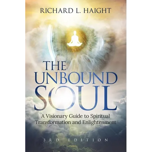 The Unbound Soul: A Visionary Guide to Spiritual Transformation and Enlightenment