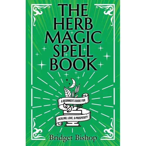 The Herb Magic Spell Book: A Beginner's Guide For Spells for Love, Health, Wealth, and More