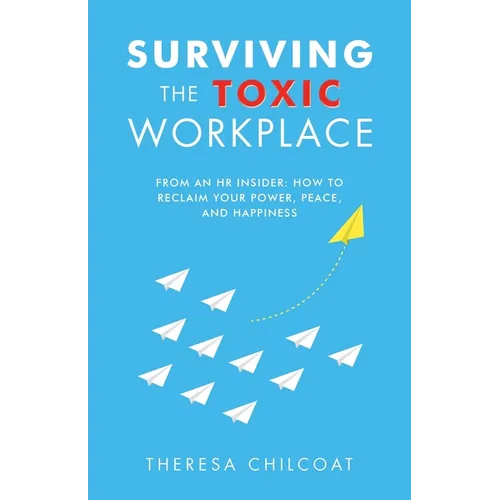 Surviving the Toxic Workplace: From an HR insider: How to Reclaim your Power, Peace, and Happiness