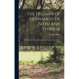 The History of Hernando De Soto and Florida: Or, Record of the Events of Fifty-Six Years, From 1512 to 1568 - Hardcover