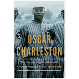 Oscar Charleston: The Life and Legend of Baseball's Greatest Forgotten Player - Hardcover