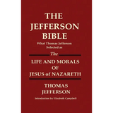 THE JEFFERSON BIBLE What Thomas Jefferson Selected as THE LIFE AND MORALS OF JESUS OF NAZARETH - Hardcover