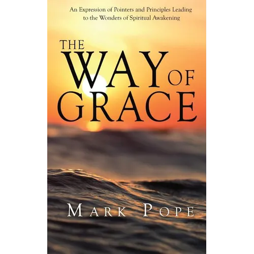 The Way of Grace: An Expression of Spiritual Pointers and Principles Leading to the Wonders of Spiritual Awakening