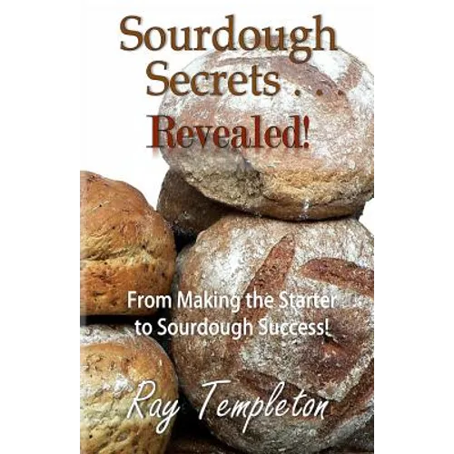 Sourdough Secrets... Revealed!: From Making the Starter to Sourdough Success