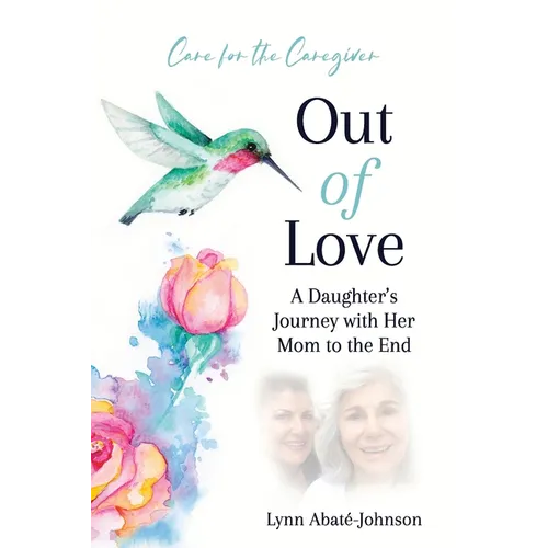 Out of Love: A Daughter's Journey With Her Mom To The End