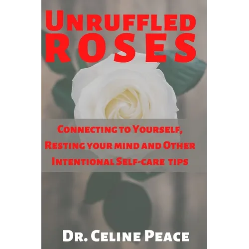 Unruffled Roses: Connecting to Yourself, Resting your mind, and Other Intentional Self-care Tips