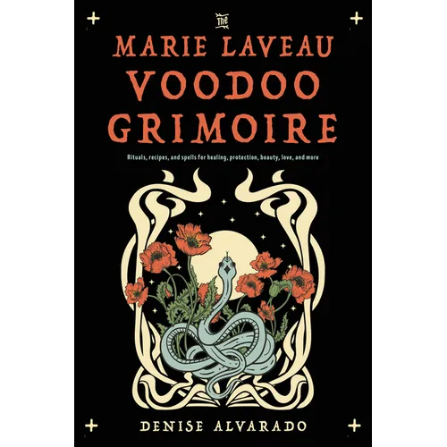 The Marie Laveau Voodoo Grimoire: Rituals, Recipes, and Spells for Healing, Protection, Beauty, Love, and More