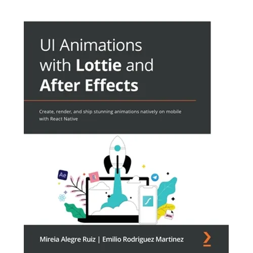 UI Animations with Lottie and After Effects: Create, render, and ship stunning animations natively on mobile with React Native