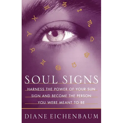 Soul Signs: Harness the Power of Your Sun Sign and Become the Person You Were Meant to Be