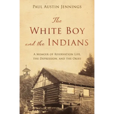 The White Boy and the Indians: A Memoir of Reservation Life, the Depression, and the Okies