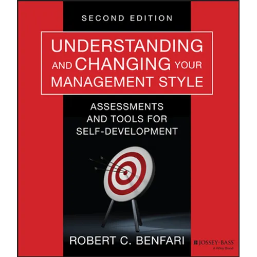 Understanding and Changing Your Management Style: Assessments and Tools for Self-Development